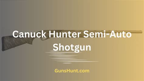 They have already prohibited the sale or transfer of these guns, but now comes the mandatory confiscation. . Canuck hunter semiauto shotgun review